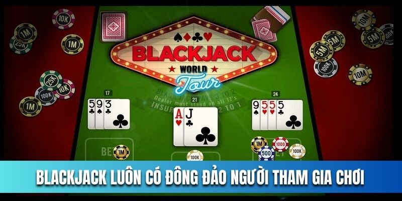 blackjack-luon-co-dong-dao-nguoi-tham-gia-choi