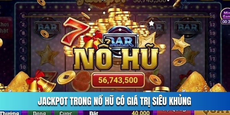 jackpot-trong-no-hu-co-gia-tri-sieu-khung